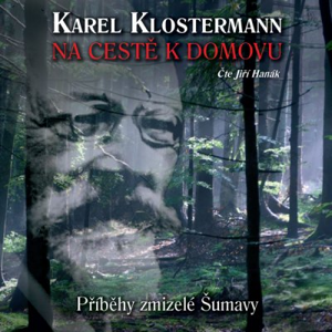 Na cestě k domovu – Příběhy zmizelé Šumavy - Karel Klostermann [audiokniha]