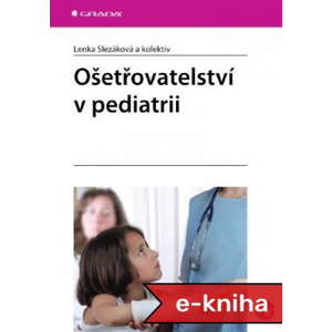 Ošetřovatelství v pediatrii - Lenka Slezáková, kolektiv a [E-kniha]