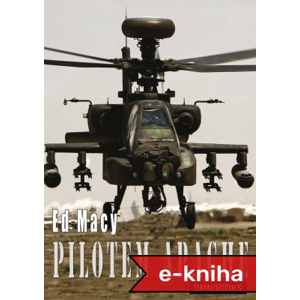 Pilotem Apache: Dramatické zážitky britského pilota v Afghánistánu - Ed Macy [E-kniha]