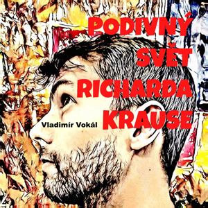 Podivný svět Richarda Krause -  Vladimír Vokál