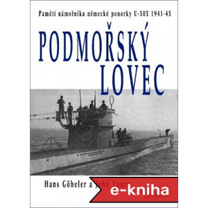 Podmořský lovec: Paměti námořníka německé ponorky U-505 1941-45 - Hans Göbeler, John Vanzo [E-kniha]