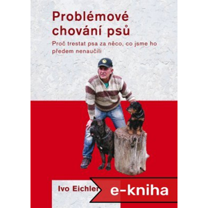 Problémové chování psů: Proč trestat psa za něco, co jsme ho předem nenaučili - Ivo Eichler [E-kniha]