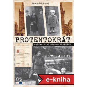 Protentokrát: aneb česká každodennost 1939-1945 - Marie Michlová [E-kniha]