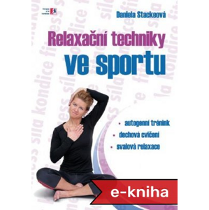 Relaxační techniky ve sportu: autogenní trénink - dechová cvičení - svalová relaxace - Daniela Stackeová [E-kniha]