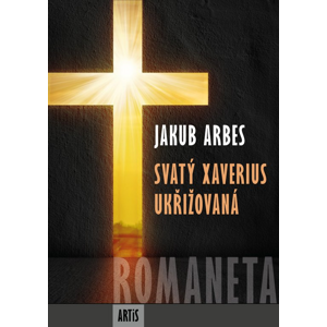 Romaneta - Svatý Xaverius / Ukřižovaná -  Jakub Arbes