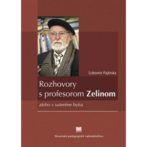 Rozhovory s profesorom Zelinom: alebo v suteréne bytia - Ľubomír Pajtinka [kniha]