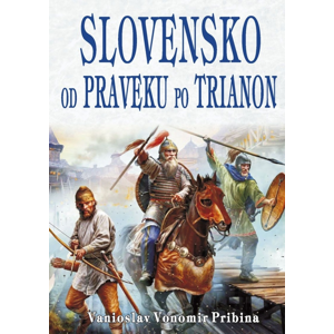 Slovensko od praveku po Trianon -  Pribina Vanioslav Vonomir