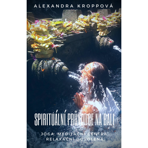 SPIRITUÁLNÍ PRŮVODCE NA BALI -  Alexandra Kroppová