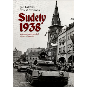 Sudety 1938: Pohledem důstojníků německé armády - Jan Lakosil, Tomáš Svoboda [kniha]