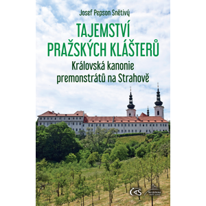 Tajemství pražských klášterů - Královská kanonie premonstrátů na Strahově -  Josef Pepson Snětivý