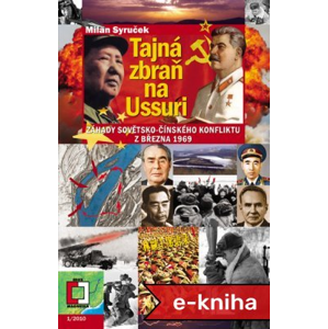 Tajná zbraň na Ussuri: Záhady sovětsko-čínského konfliktu z března 1969 - Milan Syruček [E-kniha]