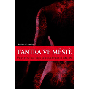 Tantra ve městě: Posvátný sex pro jednadvacáté století - Barbara Carrellas [kniha]
