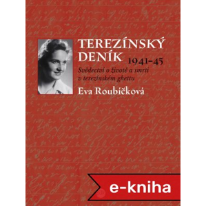 Terezínský deník 1941–45: Svědectví o životě a smrti v terezínském ghettu - Eva Roubíčková [E-kniha]