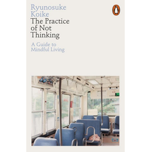 The Practice of Not Thinking -  Ryunosuke Koike