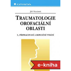 Traumatologie orofaciální oblasti: 2., přepracované a doplněné vydání - Jiří Mazánek [E-kniha]