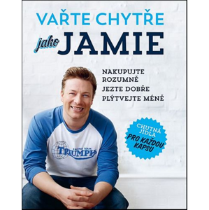 Vařte chytře jako Jamie: Nakupujte rozumně, jezte dobře, plýtvejte méně - Jamie Oliver [kniha]