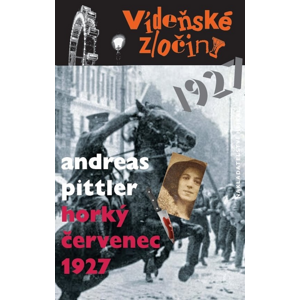 Vídeňské zločiny Horký červenec 1927 -  Andreas Pittler
