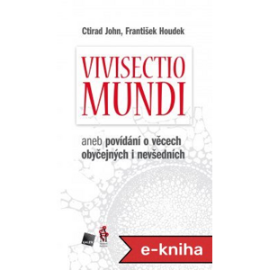Vivisectio mundi: aneb povídání o věcech obyčejných i nevšedních - Ctirad John, František Houdek [E-kniha]