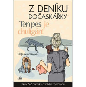 Z deníku dočaskářky Ten pes je chuligán!: Skutečné příběhy psích bezdomovců - Olga Minaříková [kniha]