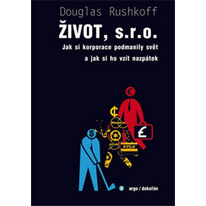 Život, s. r. o.: Jak si korporace podmanily svět a jak si ho vzít nazpátek - Douglas Rushkoff [kniha]