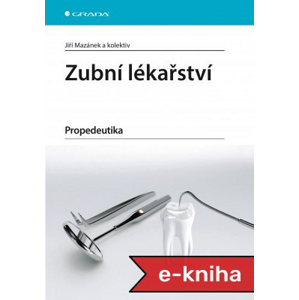 Zubní lékařství: Propedeutika - Jiří Mazánek, kolektiv a [E-kniha]